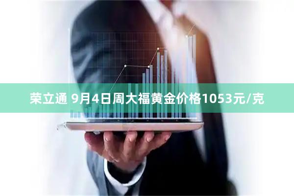 荣立通 9月4日周大福黄金价格1053元/克